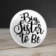 Badge Grande Soeur - Big Sister to Be